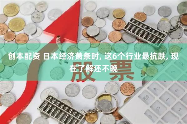 创本配资 日本经济萧条时, 这6个行业最抗跌, 现在了解还不晚