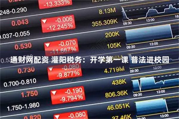通财网配资 灌阳税务：开学第一课 普法进校园